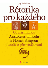 Rétorika pro každého : co nás mohou Aristoteles, Lincoln a Homer Simpson naučit o přesvědčování  Cover Image