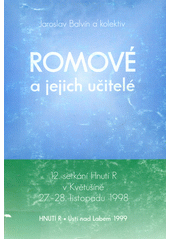 Romové a jejich učitelé : 12. setkání Hnutí R v Květušíně 27.-28. listopadu 1998  Cover Image