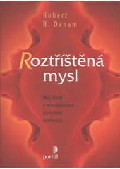 Roztříštěná mysl : můj život s mnohočetnou poruchou osobnosti  Cover Image