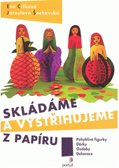 Skládáme a vystřihujeme z papíru : [pohyblivé figurky, dárky, ozdoby, dekorace]  Cover Image