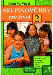 Skupinové hry pro život 2: uvolnění napětí, zvědavost, komunikace, učení, vztahy : pro děti od 6 do 12 let  Cover Image