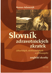 Slovník zdravotnických zkratek : (lékařských, ošetřovatelských a příbuzných)  Cover Image