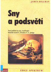 Sny a podsvětí : nový pohled na sny rozšiřující klasické teorie S. Freuda a C.G. Junga  Cover Image