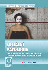 Sociální patologie : analýza příčin a možnosti ovlivňování závažných sociálně patologických jevů  Cover Image