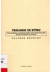 Teologie ve stínu : prolegomena k dějinám české katolické teologie druhé poloviny 20. století  Cover Image