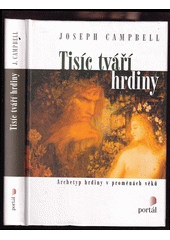 Tisíc tváří hrdiny : archetyp hrdiny v proměnách věků  Cover Image