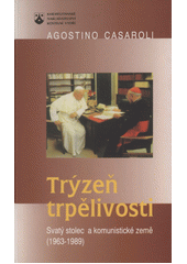 Trýzeň trpělivosti : Svatý stolec a komunistické země (1963-1989)  Cover Image