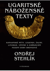 Ugaritské náboženské texty : kanaanské mýty, legendy, žalmy, liturgie, věštby a zaříkávání pozdní doby bronzové  Cover Image