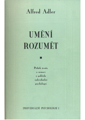 Umění rozumět : příběh života a nemoci z pohledu individuální psychologie  Cover Image