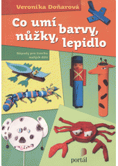 Co umí barvy, nůžky, lepidlo : nápady pro tvorbu malých dětí  Cover Image