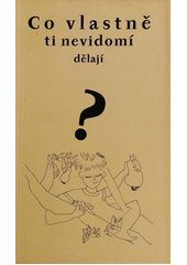 Co vlastně ti nevidomí dělají? : próza a poezie nevidomých autorů  Cover Image