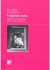 V bludném kruhu : mateřství a vychovatelství jako paradoxy modernity  Cover Image