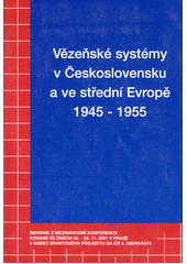 Vězeňské systémy v Československu a ve střední Evropě 1945-1955 : sborník z mezinárodní konference konané ve dnech 28.-29.11. 2001 v Praze  Cover Image