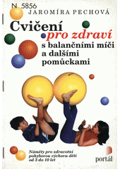 Cvičení pro zdraví s balančními míči a dalšími pomůckami : náměty pro zdravotní pohybovou výchovu dětí od 3 do 10 let  Cover Image