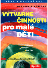 Výtvarné činnosti pro malé děti : [rozvíjíme šikovnost a tvořivost dětí od 1 do 3 let]  Cover Image