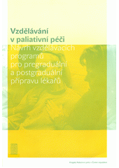 Vzdělávání v paliativní péči : návrh vzdělávacích programů pro pregraduální a postgraduální přípravu lékařů  Cover Image