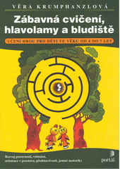 Zábavná cvičení, hlavolamy a bludiště : učení hrou pro děti ve věku od 4 do 7 let : rozvoj pozornosti, vnímání, orientace v prostoru, představivosti, jemné motoriky  Cover Image