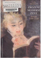 Zrození moderní ženy : Evropa 1789-1918  Cover Image