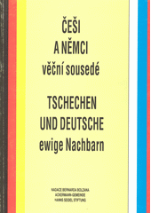 Češi a Němci - věční sousedé : [Mezinárodní seminář Němci a Češi - sousedé ve střední Evropě] = Tschechen und Deutsche ewige Nachbarn : [Das internationale Seminar Deutsche und Tschechen - Nachbarn in Mitteleuropa]  Cover Image