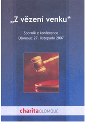 Sborník z konference "Z vězení venku" : Olomouc, 27. listopadu 2007  Cover Image