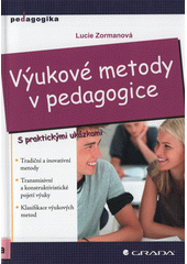 Výukové metody v pedagogice : tradiční a inovativní metody, transmisivní a konstruktivistické pojetí výuky, klasifikace výukových metod  Cover Image