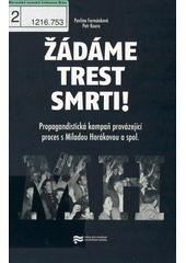 Žádáme trest smrti! : propagandistická kampaň provázející proces s Miladou Horákovou a spol. : (historická studie a edice dokumentů)  Cover Image