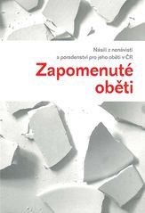 Zapomenuté oběti : násilí z nenávisti a poradenství pro jeho oběti v ČR : [závěrečná zpráva z projektu Hate crime - Zapomenuté oběti]  Cover Image