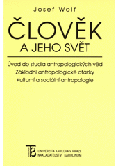 Člověk a jeho svět : úvod do studia antropologických věd : základní antropologické otázky : kulturní a sociální antropologie  Cover Image