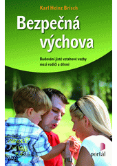 Bezpečná výchova : budování jisté vztahové vazby mezi rodiči a dětmi  Cover Image