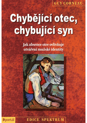 Chybějící otec, chybující syn : jak absence otce ovlivňuje utváření mužské identity  Cover Image