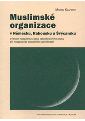 Muslimské organizace v Německu, Rakousku a Švýcarsku : význam náboženství jako identifikačního prvku při integraci do západních společností  Cover Image