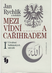 Mezi Vídní a Cařihradem. 1., Utváření balkánských národů  Cover Image