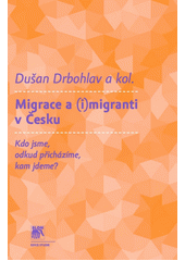 Migrace a (i)migranti v Česku : kdo jsme, odkud přicházíme, kam jdeme?  Cover Image