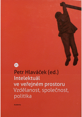 Intelektuál ve veřejném prostoru : vzdělanost, společnost, politika  Cover Image