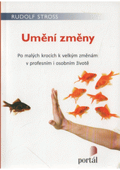 Umění změny : po malých krocích k velkým změnám v profesním i osobním životě  Cover Image