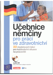 Učebnice němčiny pro práci ve zdravotnictví : 22 modelových lekcí pro každodenní situace na pracovišti  Cover Image