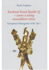 Kardinál Tomáš Špidlík SJ - starec a teolog nerozdělené církve : kompletní bibliografie 1938-2011  Cover Image