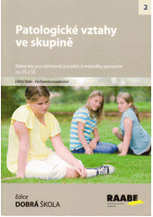 Patologické vztahy ve skupině : [materiály pro výchovné poradce a metodiky prevence na ZŠ a SŠ  Cover Image