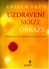 Uzdravení skrze obrazy : spirituální zdroje vnitřních sil  Cover Image