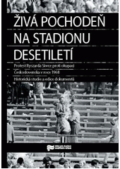 Živá pochodeň na Stadionu Desetiletí : protest Ryszarda Siwce proti okupaci Československa v roce 1968 : historická studie a edice dokumentů  Cover Image