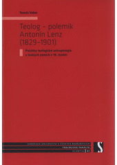 Teolog - polemik Antonín Lenz (1829-1901) : počátky teologické antropologie v českých zemích v 19. století  Cover Image