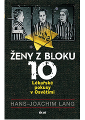 Ženy z bloku 10 : lékařské pokusy v Osvětimi  Cover Image