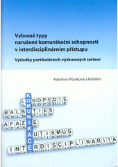 Vybrané typy narušené komunikační schopnosti v interdisciplinárním přístupu : výsledky partikulárních výzkumných šetření  Cover Image