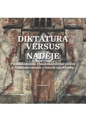 Diktatura versus naděje : pronásledování římskokatolické církve v Československu v letech 1948-1989  Cover Image