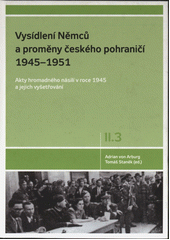 Vysídlení Němců a proměny českého pohraničí 1945–1951 : dokumenty z českých archivů. Díl I., Češi a Němci do roku 1945 : úvod k edici  Cover Image