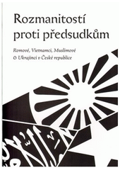 Rozmanitostí proti předsudkům : Romové, Vietnamci, Muslimové a Ukrajinci v České republice  Cover Image