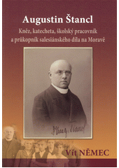 Augustin Štancl : kněz, katecheta, školský pracovník a průkopník salesiánského díla na Moravě  Cover Image