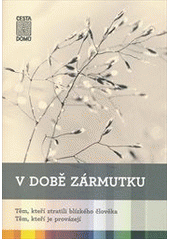 V době zármutku : těm, kteří ztratili blízkého člověka - těm, kteří je provázejí  Cover Image