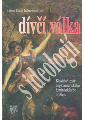 Dívčí válka s ideologií : klasické texty angloamerického feministického myšlení  Cover Image