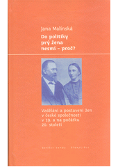 Do politiky prý žena nesmí - proč? : vzdělání a postavení žen v české společnosti v 19. a na počátku 20. století  Cover Image